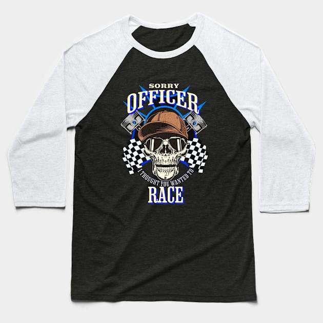 Sorry Officer I Thought You Wanted To Race Drag Race Street Race Skull Sunglasses Piston Checkered Flag Racer Funny Baseball T-Shirt by Carantined Chao$